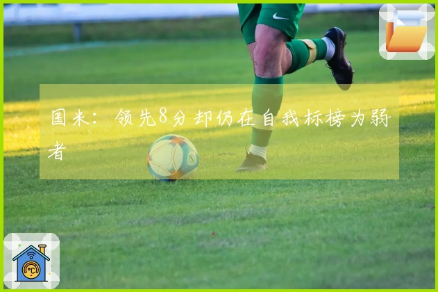 国米：领先8分却仍在自我标榜为弱者