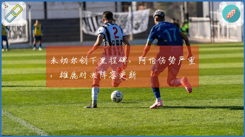 米切尔创下里程碑，阿伦伤势严重，雄鹿对决阵容更新