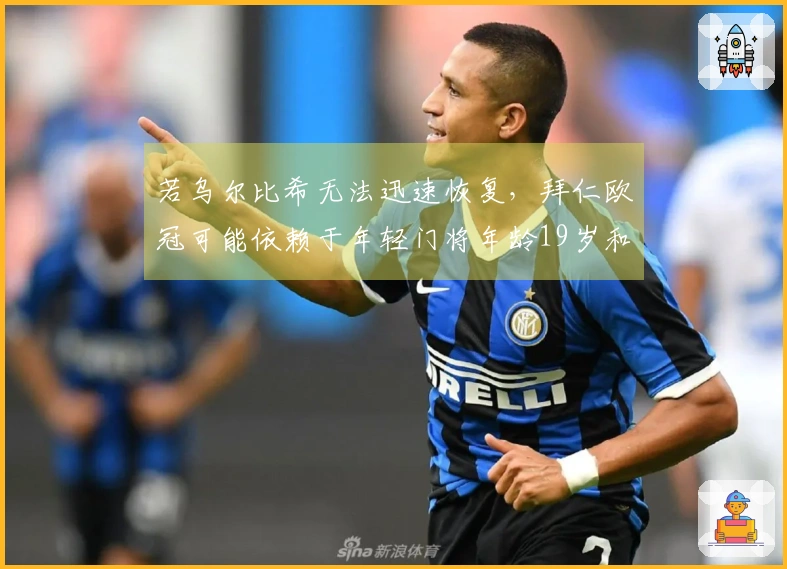 若乌尔比希无法迅速恢复，拜仁欧冠可能依赖于年轻门将年龄19岁和16岁。